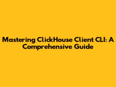 Mastering ClickHouse Client CLI: A Comprehensive Guide