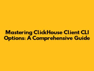 Mastering ClickHouse Client CLI Options: A Comprehensive Guide