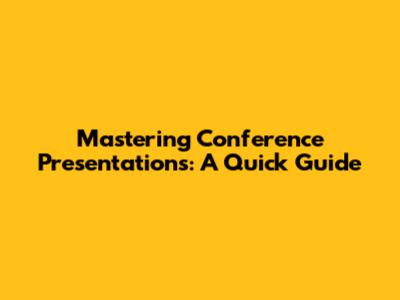 Mastering Conference Presentations: A Quick Guide