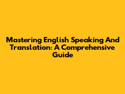 Mastering English Speaking And Translation: A Comprehensive Guide