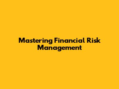Mastering Financial Risk Management