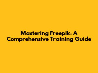 Mastering Freepik: A Comprehensive Training Guide