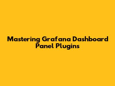 Mastering Grafana Dashboard Panel Plugins