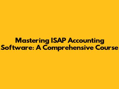 Mastering ISAP Accounting Software: A Comprehensive Course