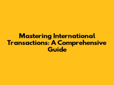 Mastering International Transactions: A Comprehensive Guide