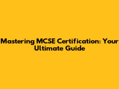 Mastering MCSE Certification: Your Ultimate Guide
