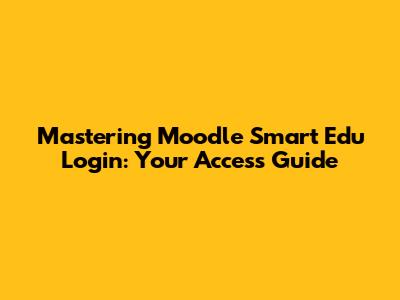 Mastering Moodle Smart Edu Login: Your Access Guide