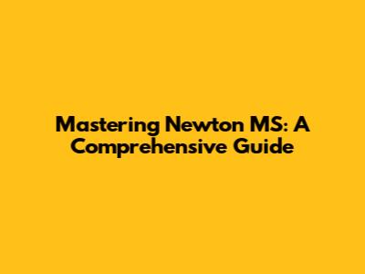 Mastering Newton MS: A Comprehensive Guide