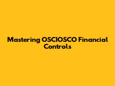 Mastering OSCIOSCO Financial Controls