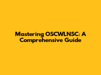 Mastering OSCWLNSC: A Comprehensive Guide