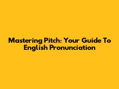Mastering Pitch: Your Guide To English Pronunciation
