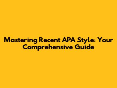 Mastering Recent APA Style: Your Comprehensive Guide