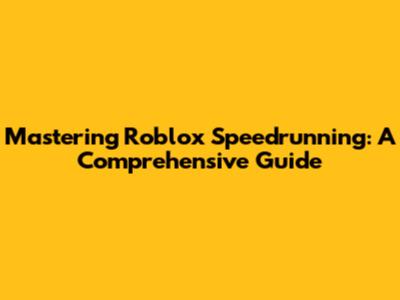 Mastering Roblox Speedrunning: A Comprehensive Guide