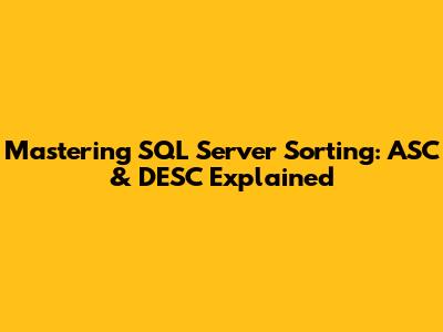Mastering SQL Server Sorting: ASC & DESC Explained