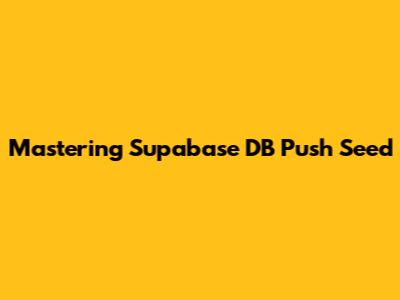 Mastering Supabase DB Push Seed