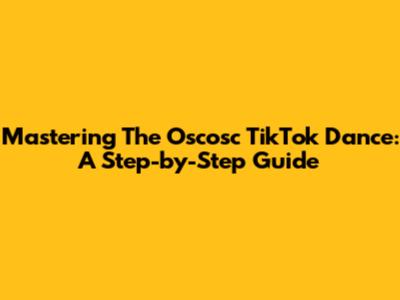 Mastering The Oscosc TikTok Dance: A Step-by-Step Guide