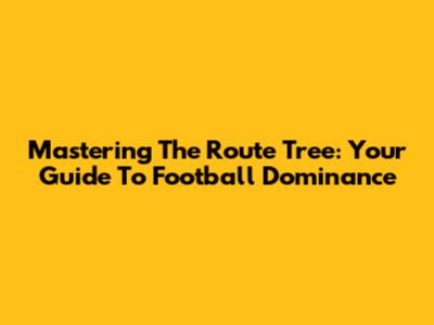 Mastering The Route Tree: Your Guide To Football Dominance