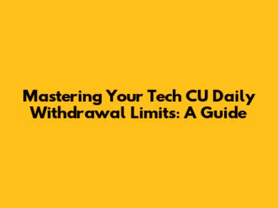 Mastering Your Tech CU Daily Withdrawal Limits: A Guide