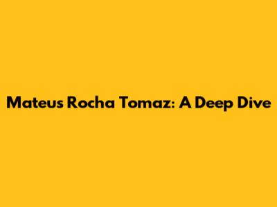 Mateus Rocha Tomaz: A Deep Dive
