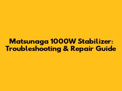 Matsunaga 1000W Stabilizer: Troubleshooting & Repair Guide