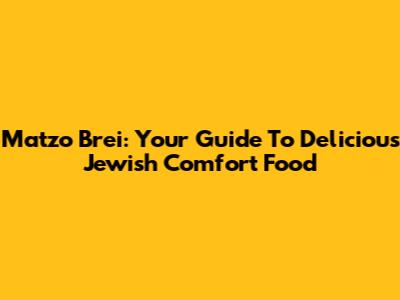 Matzo Brei: Your Guide To Delicious Jewish Comfort Food