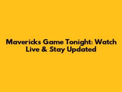 Mavericks Game Tonight: Watch Live & Stay Updated