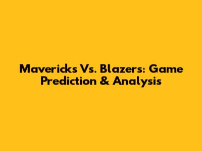 Mavericks Vs. Blazers: Game Prediction & Analysis