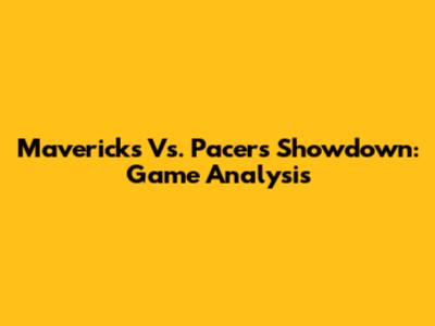 Mavericks Vs. Pacers Showdown: Game Analysis
