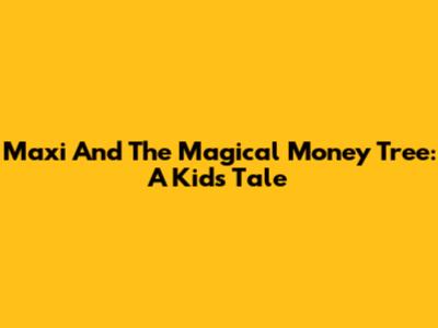 Maxi And The Magical Money Tree: A Kid's Tale