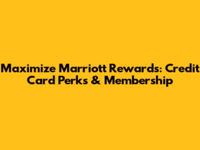 Maximize Marriott Rewards: Credit Card Perks & Membership