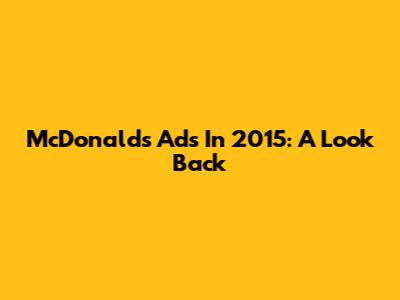 McDonald's Ads In 2015: A Look Back