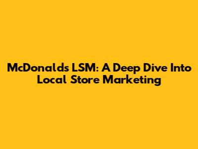 McDonald's LSM: A Deep Dive Into Local Store Marketing