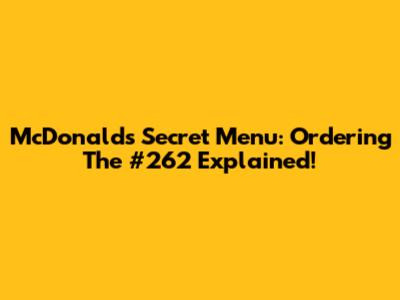 McDonald's Secret Menu:  Ordering The #262 Explained!
