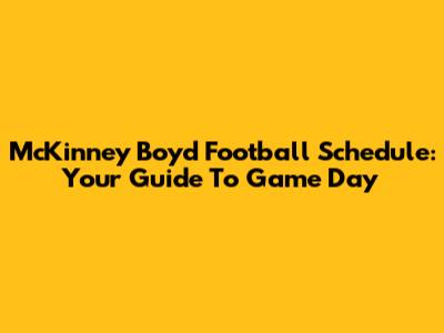 McKinney Boyd Football Schedule: Your Guide To Game Day