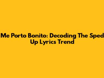 Me Porto Bonito: Decoding The Sped Up Lyrics Trend