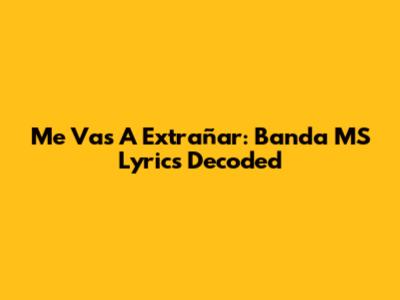 Me Vas A Extrañar: Banda MS Lyrics Decoded