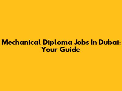 Mechanical Diploma Jobs In Dubai: Your Guide