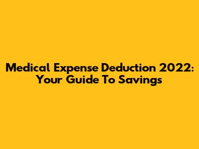 Medical Expense Deduction 2022: Your Guide To Savings