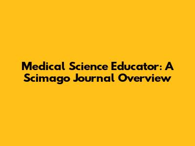 Medical Science Educator: A Scimago Journal Overview