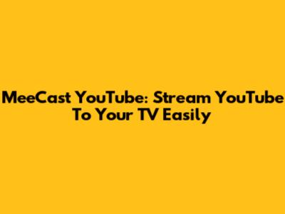 MeeCast YouTube: Stream YouTube To Your TV Easily