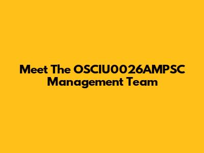 Meet The OSCIU0026AMPSC Management Team