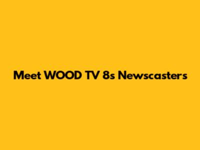 Meet WOOD TV 8's Newscasters