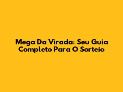 Mega Da Virada: Seu Guia Completo Para O Sorteio