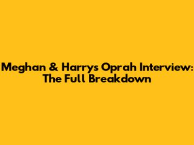 Meghan & Harry's Oprah Interview: The Full Breakdown