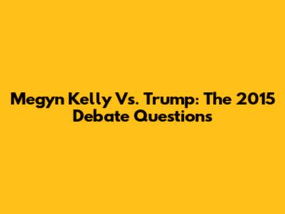 Megyn Kelly Vs. Trump: The 2015 Debate Questions