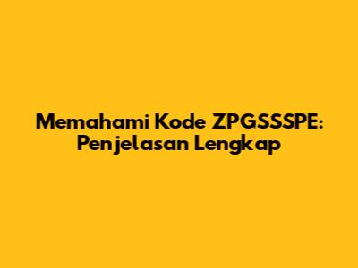 Memahami Kode ZPGSSSPE: Penjelasan Lengkap
