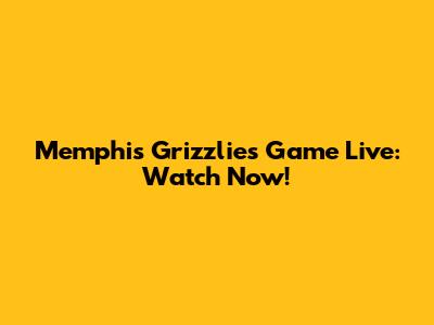 Memphis Grizzlies Game Live: Watch Now!