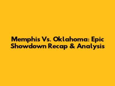 Memphis Vs. Oklahoma: Epic Showdown Recap & Analysis