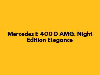 Mercedes E 400 D AMG: Night Edition Elegance