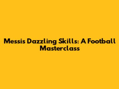 Messi's Dazzling Skills: A Football Masterclass